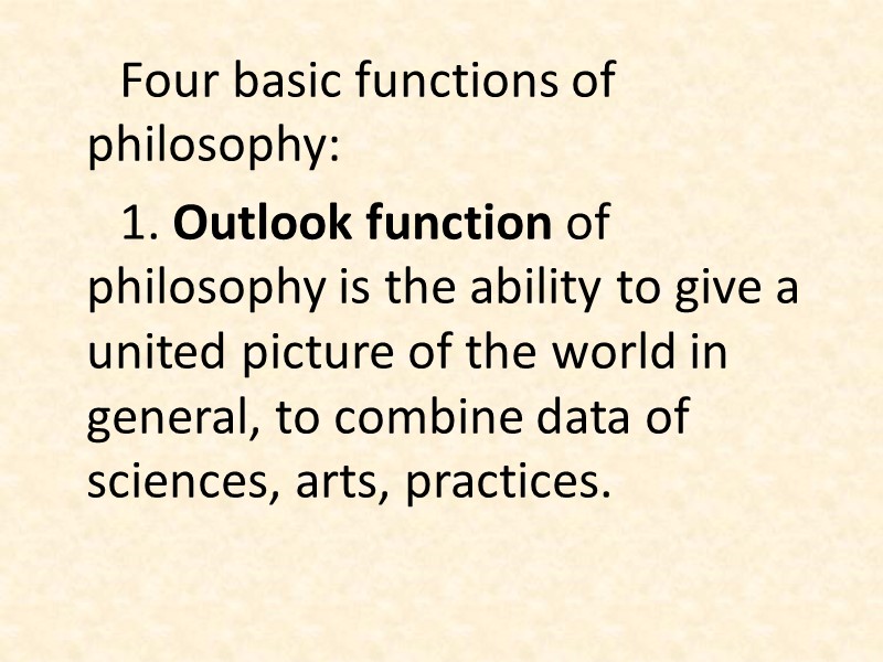 Four basic functions of philosophy: 1. Outlook function of philosophy is the ability to